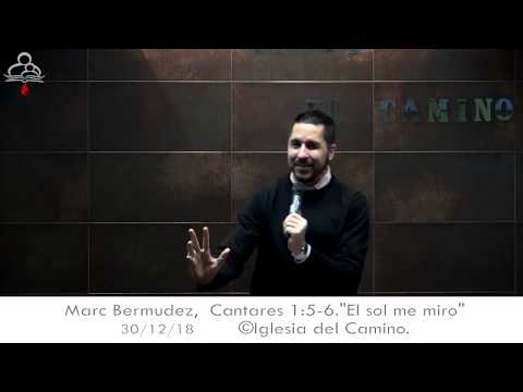 Marc Bermudez, Cantares 1:5-6. "El sol me miro" 30-12-18.