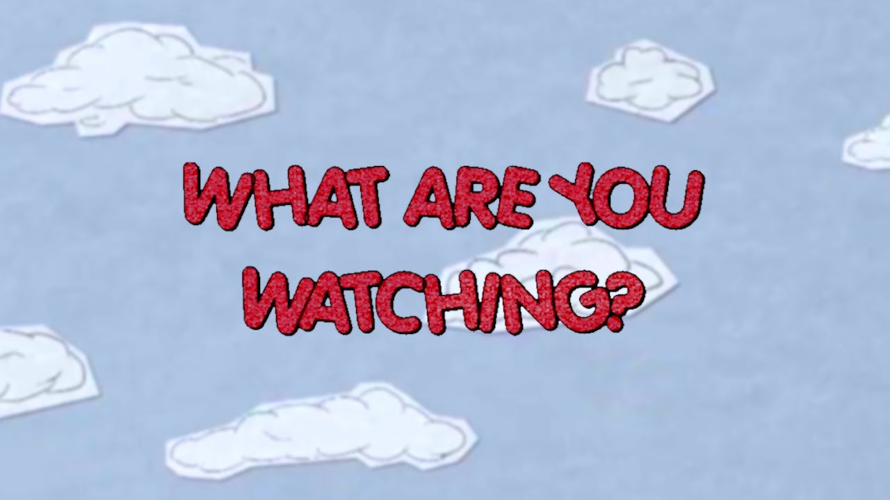 "What Are You Watching?"