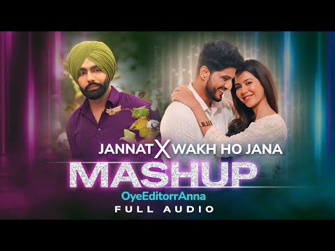 Jannat x Wakh Ho Jana Mashup | OyeEditorrAnna | B Praak | Jaani | Gurnam Bhullar | Full Audio