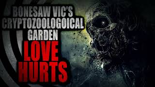 “Bonesaw Vic’s Cryptozoological Gardens: Love Hurts” | Creepypasta Storytime