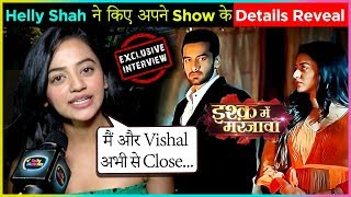 Helly Shah REVEALS Her Character Details, Bond With Vishal VashishthaIn | Ishq Mein Marjawan 2