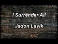 I Surrender All - Jadon Lavik  (Lyrics)