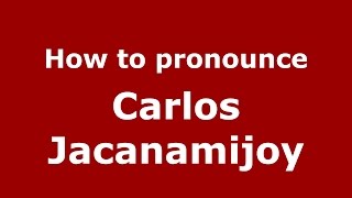How to pronounce Carlos Jacanamijoy