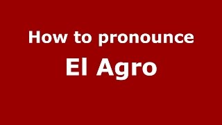 How to pronounce El Agro