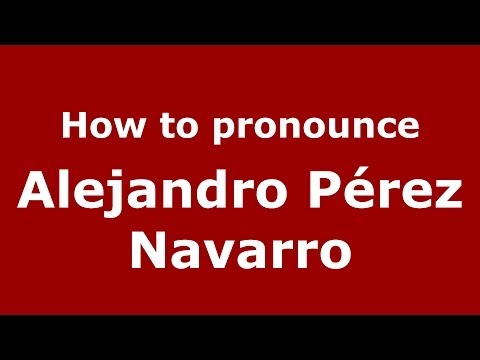 How to pronounce Alejandro Pérez Navarro (Spanish/Spain) - PronounceNames.com