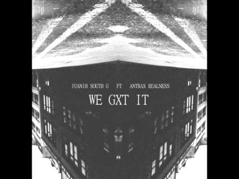 JUANIH SOUTH G X ANTRAX - WE GXT IT