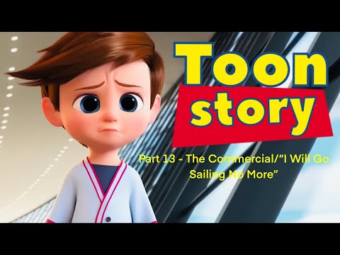 Toon Story Part 13 - The Commercial/ “I Will Go Sailing No More”