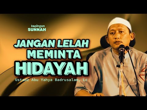 JANGAN LELAH MEMINTA HIDAYAH - Ustadz Abu Yahya Badrusalam, Lc