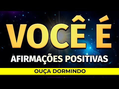 AFIRMAÇÕES PARA ABUNDÂNCIA, SAÚDE, FELICIDADE E PROSPERIDADE: “VOCÊ É” (PARA OUVIR DORMINDO)