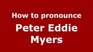How to pronounce Peter Eddie Myers