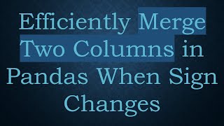 Download the video "Efficiently Merge Two Columns in Pandas When Sign Changes"