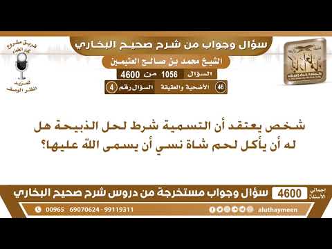 1056 – 4600 شخص يعتقد أن التسمية شرط لحل الذبيحة هل له أن يأكل لحم شاة نسي أن يسمى…؟ ابن عثيمين