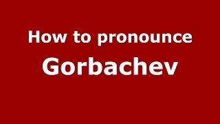 How to pronounce Gorbachev