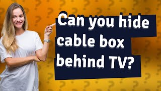 Can you hide cable box behind TV?