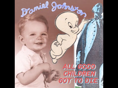 All Good Children Got To Die - Daniel Johnston