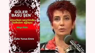 GÜLER BASU ŞEN  Uyurken seyrimde kalkdım ağlayu