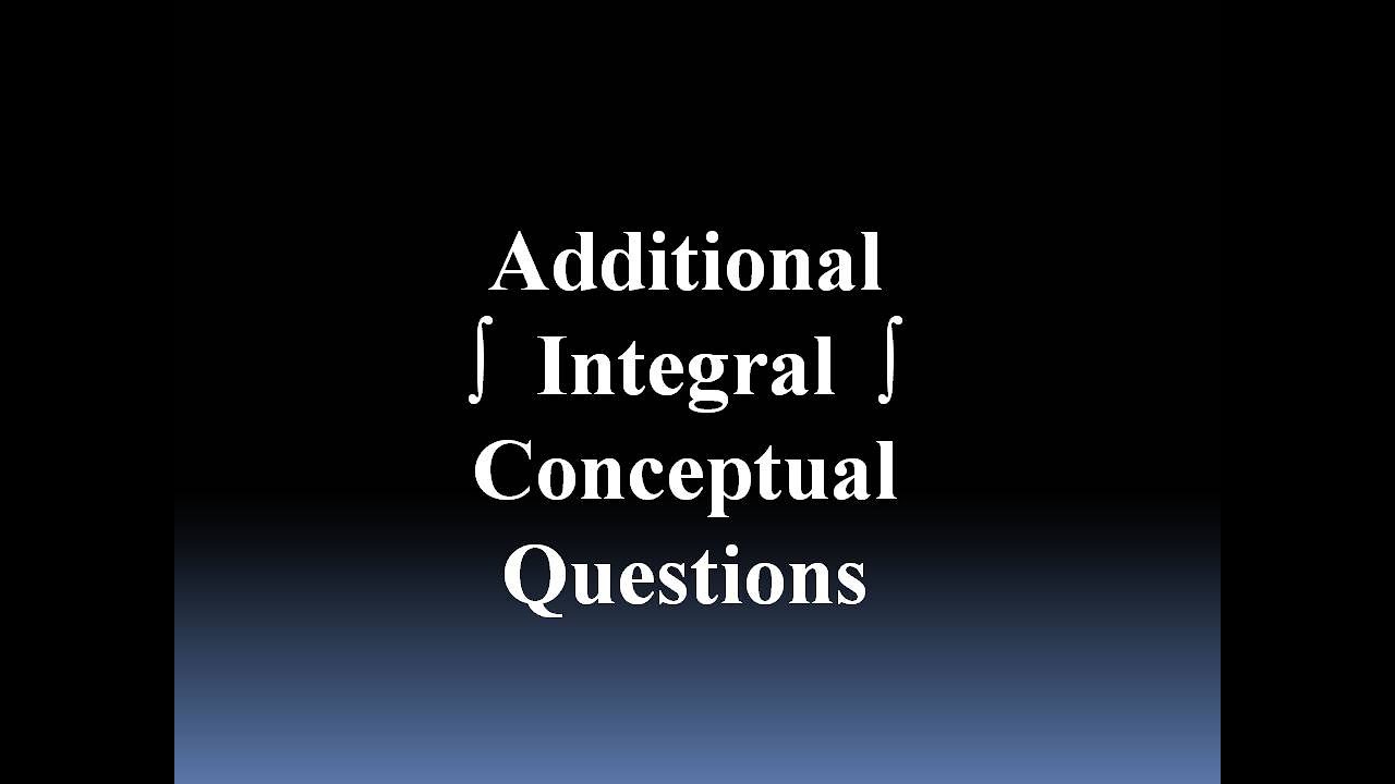 Additional Integral Conceptual Questions