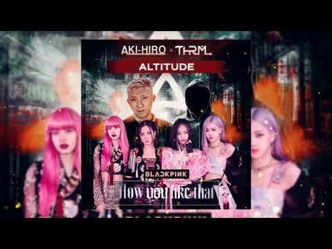 BLACKPINK vs. AKI-HIRO & THRML - How You Like That vs. Altitude (Rockey Mashup)