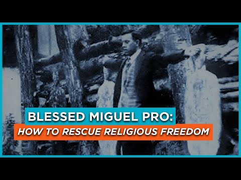 Blessed Miguel Pro: How to Rescue Religious Freedom