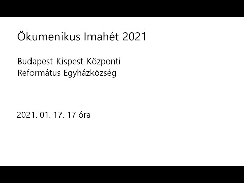 ÖKUMENIKUS IMAHÉT 2021. 01. 17. 1 KISPEST – KÖZPONTI REFORMÁTUS GYÜLEKEZET. IGEHIRDETŐ DEÁK LÁSZLÓ EVANGÉLIKUS LELKIPÁSZTOR
