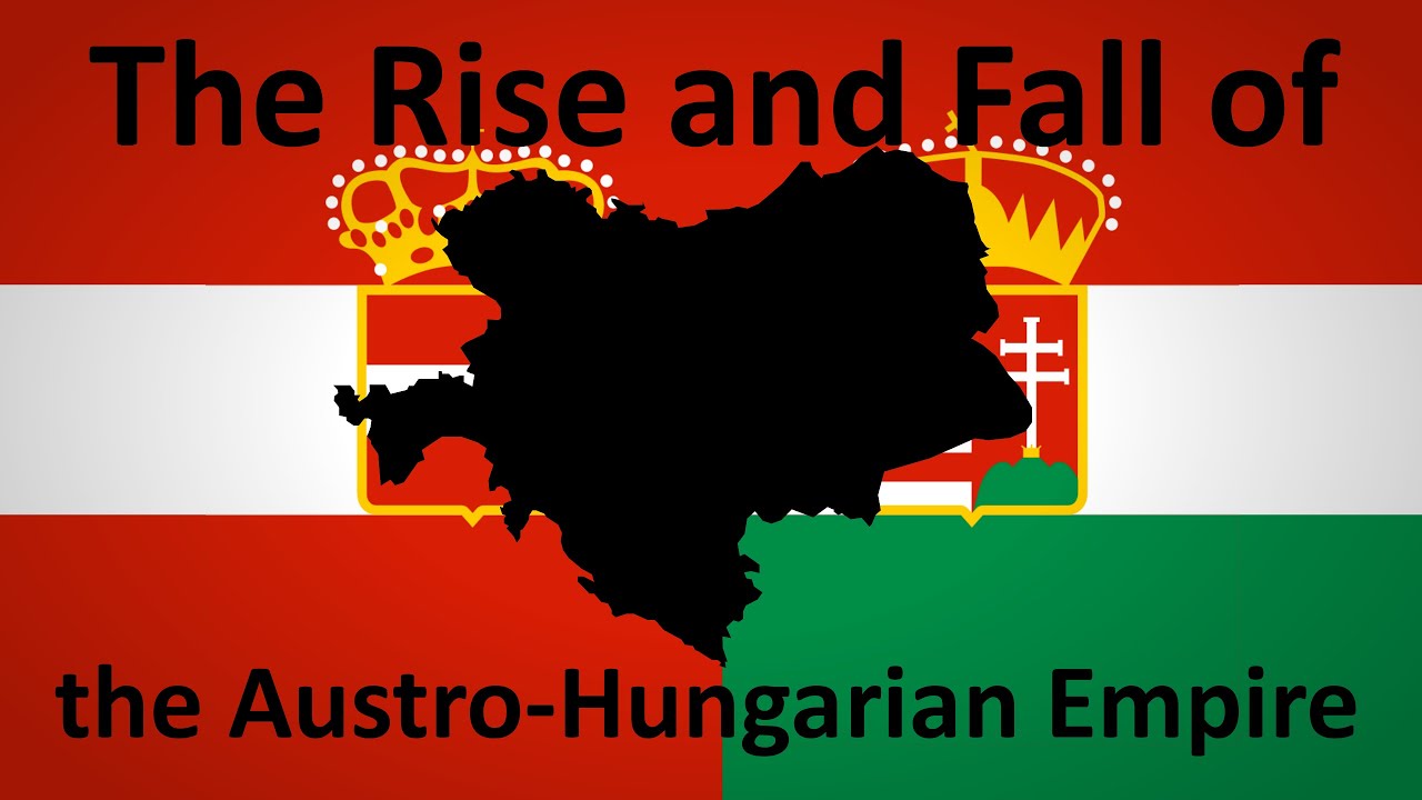The Rise and Fall of the Austro-Hungarian Empire