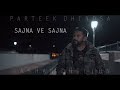 Sajna Ve Sajna - Parteek Dhindsa I Jashan Dhillon [COVER]