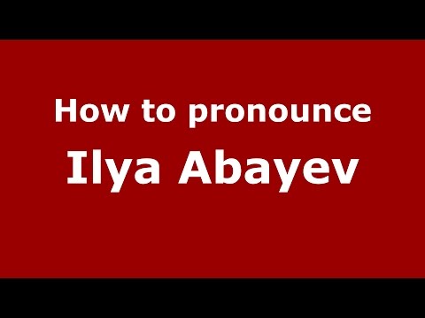 How to pronounce Ilya Abayev (Russian/Russia)  - PronounceNames.com
