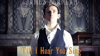 'Till I Hear You Sing - James Scanlan (Love Never Dies Cover)