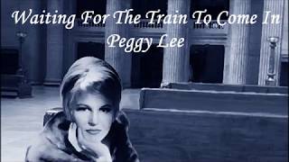 Waiting For The Train To Come In Peggy Lee with Lyrics