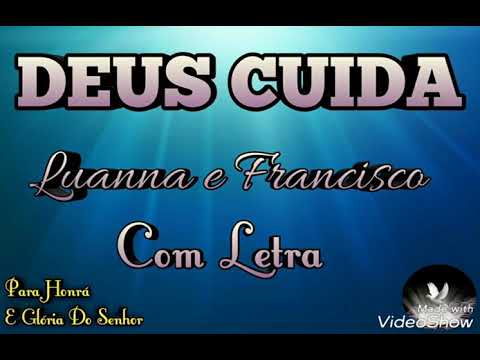 DEUS CUIDA - LUANNA E FRANCISCO - (COM LETRA) ! ACALMA A TUA ALMA, DEUS ESTÁ NO CONTROLE !