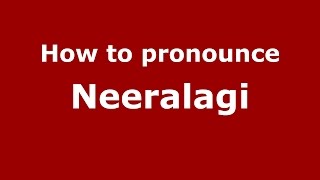 How to pronounce Neeralagi