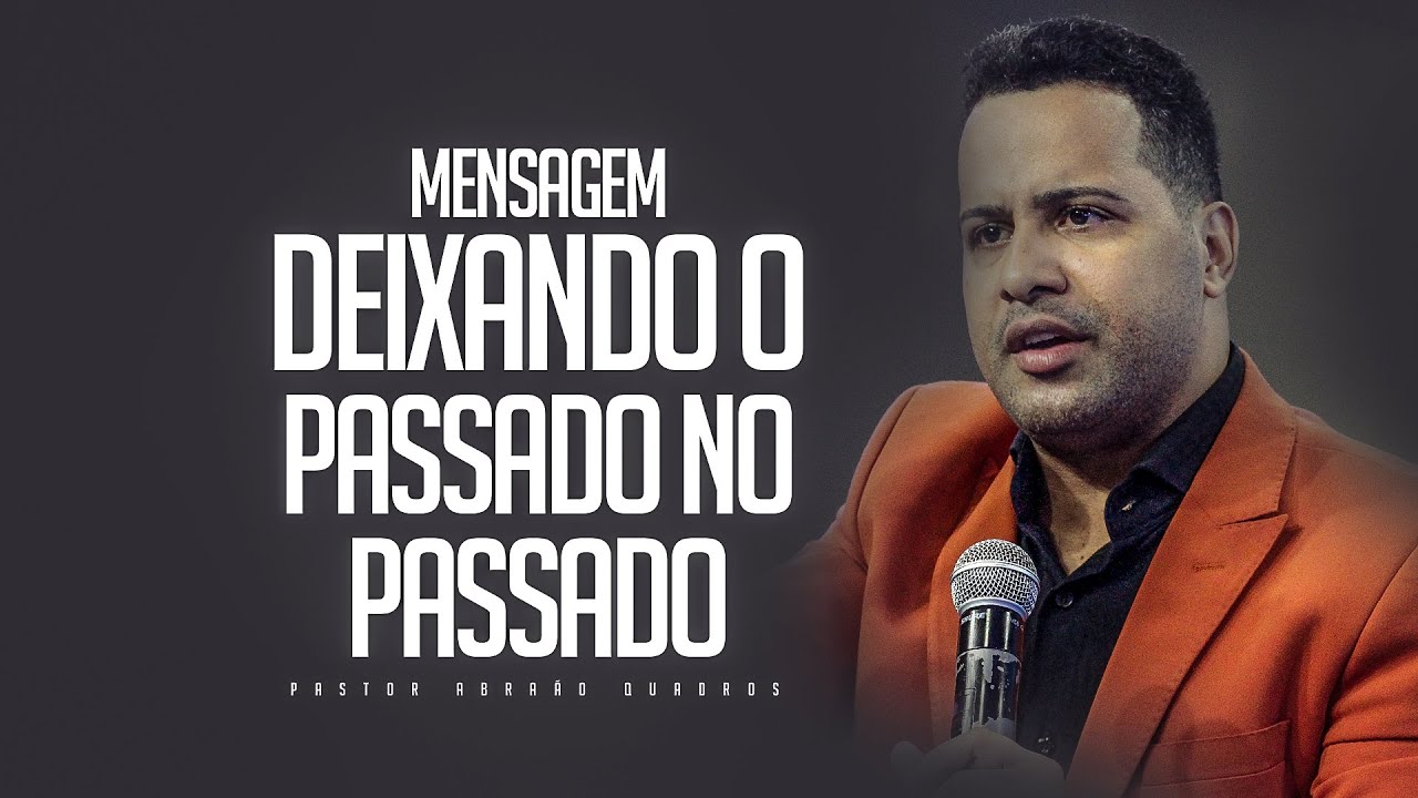 DEIXANDO O PASSADO NO PASSADO - PR. ABRAÃO QUADROS