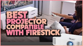 Firestick Bliss: Discovering Best Projector Compatible with Firestick!