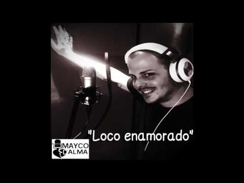 Mayco D' Alma - "Loco enamorado"