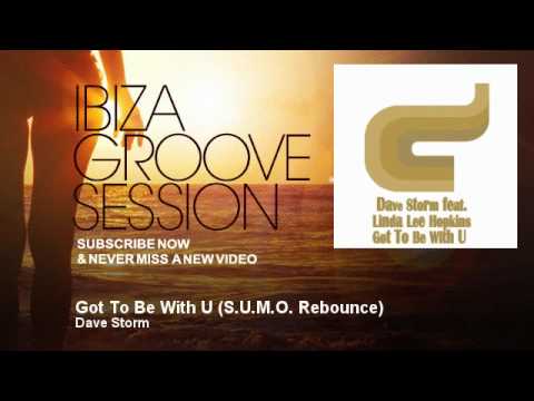 Dave Storm - Got To Be With U - S.U.M.O. Rebounce - IbizaGrooveSession
