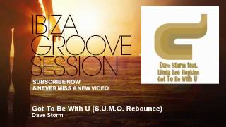 Dave Storm - Got To Be With U - S.U.M.O. Rebounce - IbizaGrooveSession