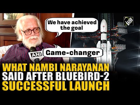 Former ISRO Chairperson Nambi Narayanan hails BlueBird Block-2 successful launch