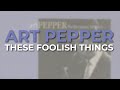 Art Pepper - These Foolish Things (Official Audio)