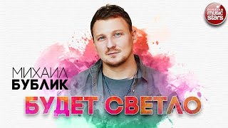 МИХАИЛ БУБЛИК ✬ БУДЕТ СВЕТЛО ✬ РУССКИЙ РАДИО ХИТ ✬