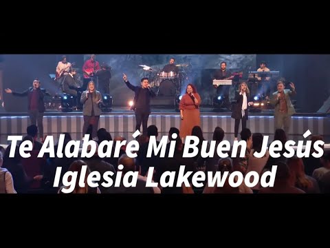 Te Alabaré Mi Buen Jesús - Iglesia Lakewood