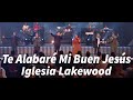 Te Alabaré Mi Buen Jesús - Iglesia Lakewood
