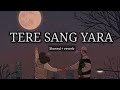Tere Sang Yaara Slowed And Reverb Lofi Song