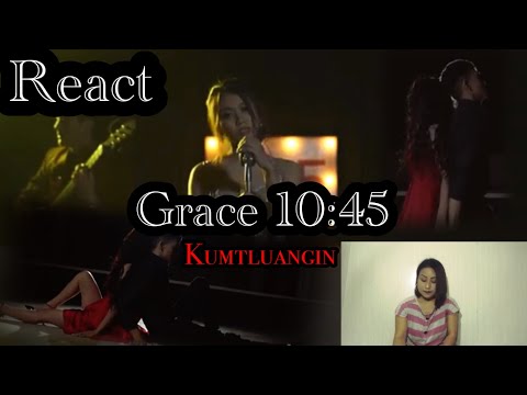 GRACE 10:45 || Kumtluangin || React