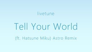 livetune – Tell Your World (ft. Hatsune Miku) Astro Remix