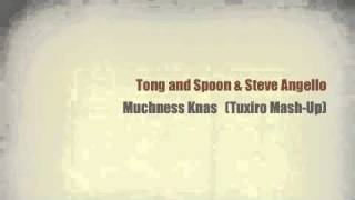Tong and Spoon & Steve Angello - Muchness Knas (Tuxiro Mash-Up)