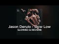 Jason Derulo - Slow Low - [Slowed & Reverb]