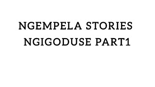 Ngempela Stories(Ngigoduse Part 1)