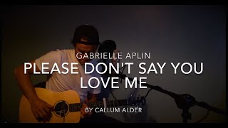 Please Don't Say You Love Me, Gabrielle Aplin, Acoustic Cover by Callum Alder