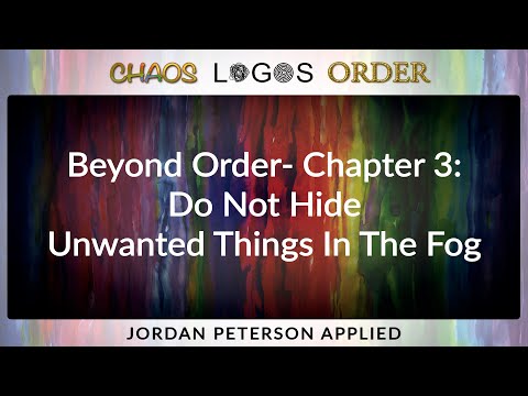 Chaos Logos Order 3 - Jordan Peterson Beyond Order Chapter 3: Do Not Hide Unwanted Things In The Fog