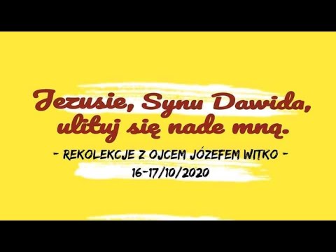 Rekolekcje z o. Józefem Witko OFM - JEZUSIE, SYNU DAWIDA, ULITUJ SIĘ NADE MNĄ sobota cz. 1